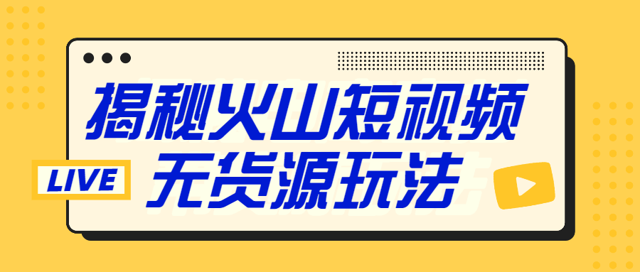 【1848期】火山短视频无货源赚钱模式完结插图