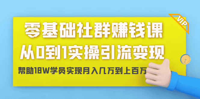 零基础社群赚钱课：从0到1实操引流变现，帮助18W学员实现月入几万到上百万插图