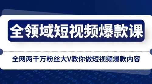 【第8526期】全领域 短视频爆款课，全网两千万粉丝大V教你做短视频爆款内容