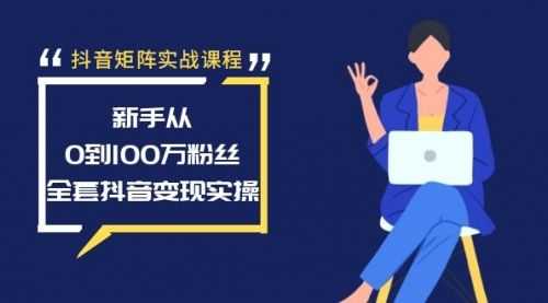 【第8922期】抖音矩阵实战课程：新手从0到100万粉丝，全套抖音变现实操