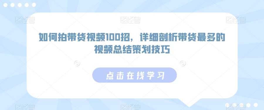 如何拍带货视频100招，详细剖析带货zui多的视频总结策划技巧