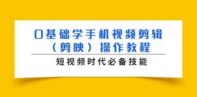 0基础学手机视频剪辑（剪映）操作教程，短视频时代必备技能