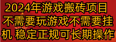 2024年游戏搬砖项目 不需要玩游戏不需要挂机 稳定正规可长期操作