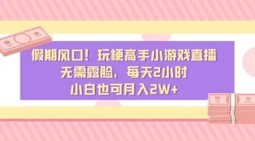 【第8840期】假期风口！玩梗高手小游戏直播，无需露脸，每天2小时