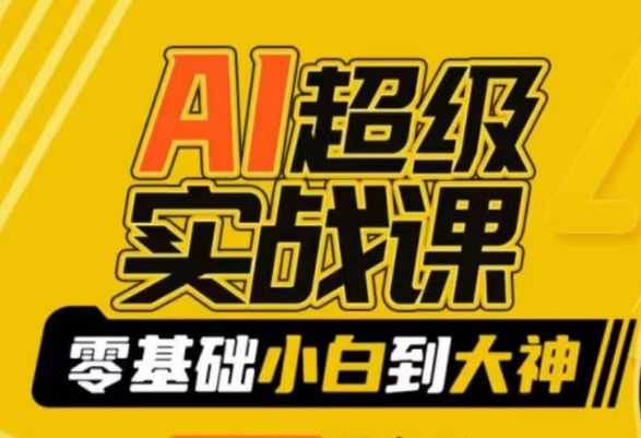 AI超级实战课：零基础小白到大神，掌握ai绘画玩法与变现