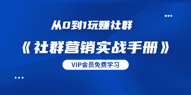 从0到1玩赚社群《社群营销实战手册》干货满满，多种变现模式（21节）插图