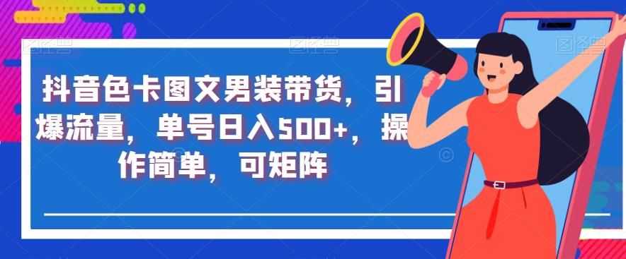 抖音色卡图文男装带货，引爆流量，单号日入500+，操作简单，可矩阵【揭秘】