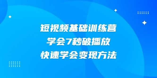 2021短视频基础训练营，学会7秒破播放，快速学会变现方法插图