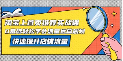 《淘宝上首页推荐实战课》0基础轻松学会流量运营规划，快速提升店铺流量