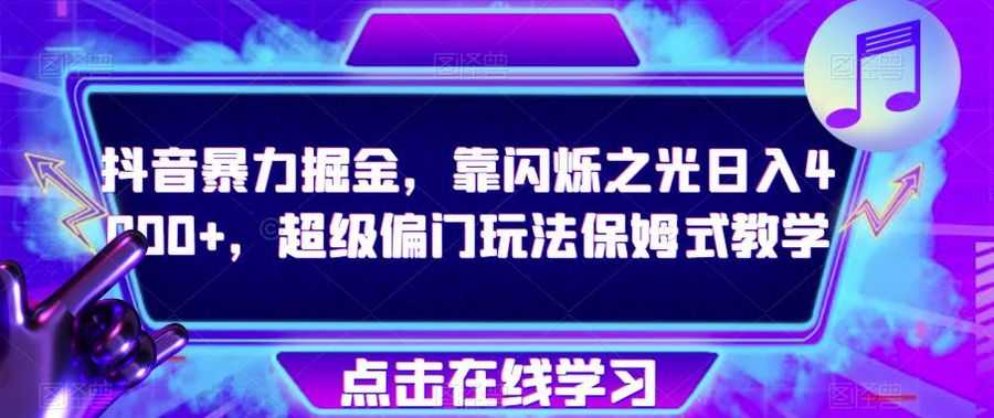 抖音暴力掘金，靠闪烁之光日入4000+，超级偏门玩法保姆式教学