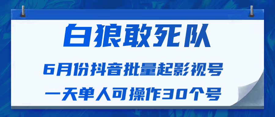 白狼敢死队zui新抖音短视频批量起影视号（一天单人可操作30个号）视频课程插图