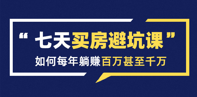 七天买房避坑课：人生中zui为赚钱的投资，如何每年躺赚百万甚至千万插图