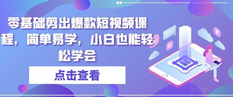 零基础剪出爆款短视频课程，简单易学，小白也能轻松学会